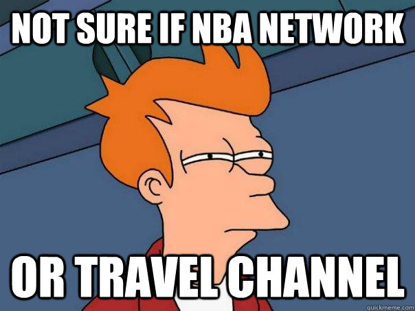 not sure if nba network or travel channel  Futurama Fry