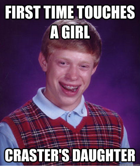 First time touches a girl  craster's daughter  Bad Luck Brian