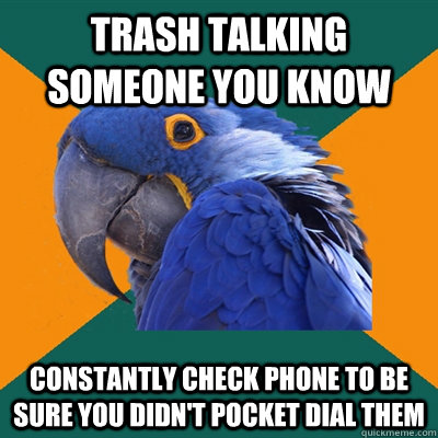 Trash talking someone you know constantly check phone to be sure you didn't pocket dial them - Trash talking someone you know constantly check phone to be sure you didn't pocket dial them  Paranoid Parrot