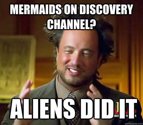 Mermaids on Discovery Channel?  Aliens did it  Ancient Aliens