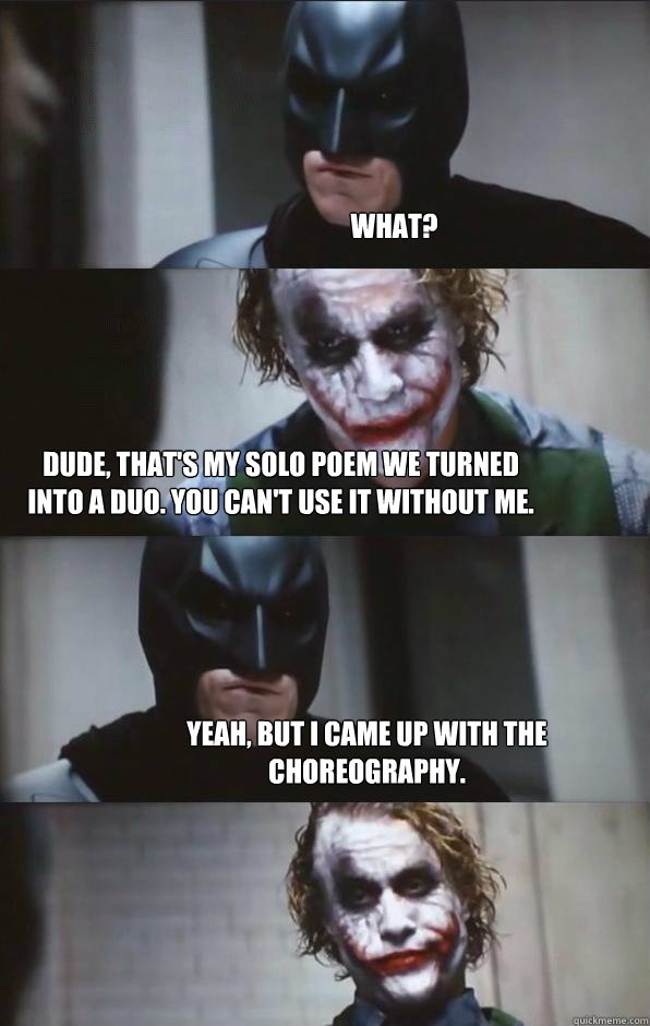 What? Dude, that's my solo poem we turned into a duo. You can't use it without me. Yeah, but I came up with the choreography.  Batman Panel