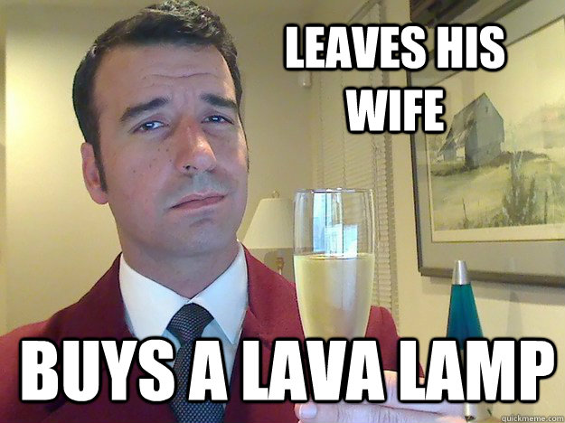 Leaves his wife buys a lava lamp  Fabulous Divorced Guy