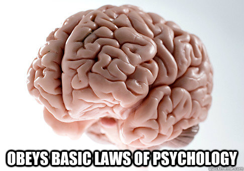  Obeys basic laws of psychology   Scumbag Brain