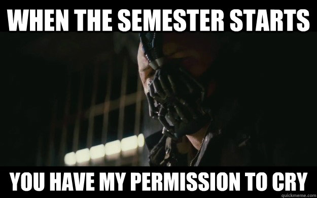 When the semester starts you have my permission to cry  Badass Bane