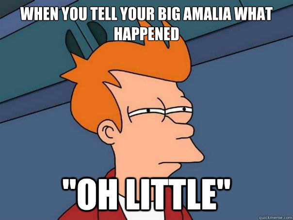 when you tell your big amalia what happened 