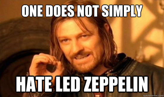 One Does Not Simply Hate led zeppelin  Boromir