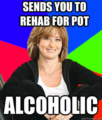 Sends you to rehab for pot alcoholic - Sends you to rehab for pot alcoholic  Sheltering Suburban Mom