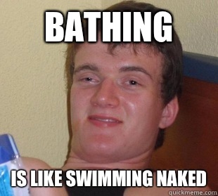 Bathing Is like swimming naked  