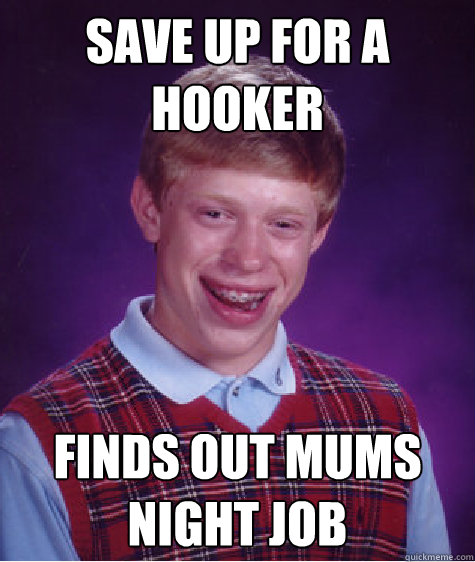 save up for a hooker finds out mums night job  Bad Luck Brian