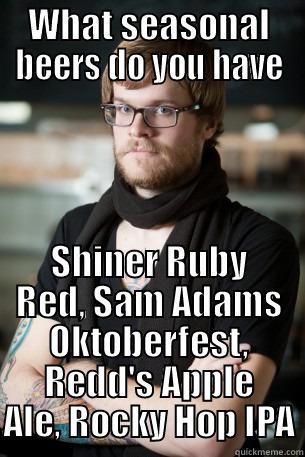 WHAT SEASONAL BEERS DO YOU HAVE SHINER RUBY RED, SAM ADAMS OKTOBERFEST, REDD'S APPLE ALE, ROCKY HOP IPA Hipster Barista