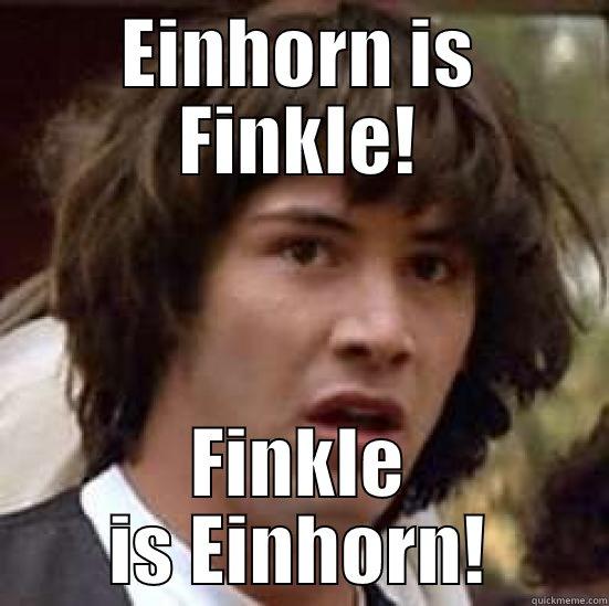 EINHORN IS FINKLE! FINKLE IS EINHORN! conspiracy keanu