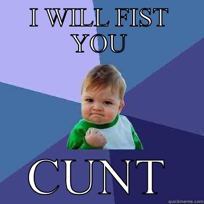 I WILL FIST YOU CUNT Success Kid