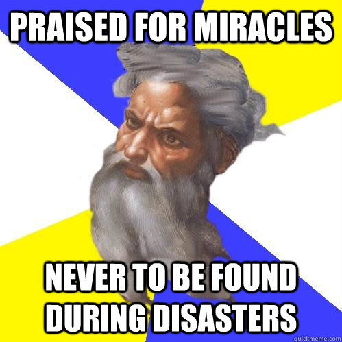 Praised for miracles Never to be found during disasters  Advice God