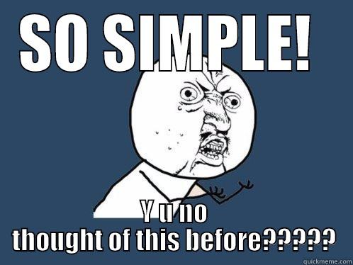 SO SIMPLE!  Y U NO THOUGHT OF THIS BEFORE????? Y U No