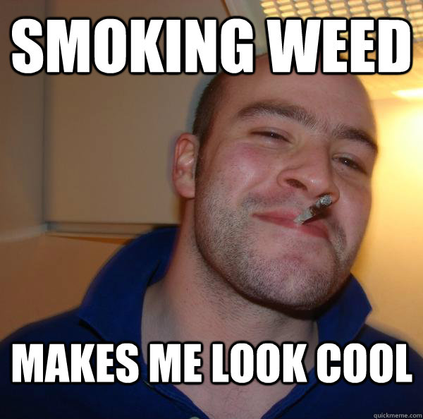 smoking weed  makes me look cool - smoking weed  makes me look cool  Misc