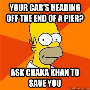 Your car's heading off the end of a pier? Ask Chaka Khan to save you - Your car's heading off the end of a pier? Ask Chaka Khan to save you  Advice Homer