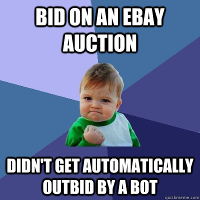 Bid on an ebay auction didn't get automatically outbid by a bot  Success Kid