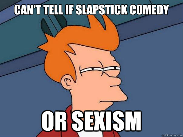 Cant Tell If Slapstick Comedy Or Sexism Futurama Fry Quickmeme