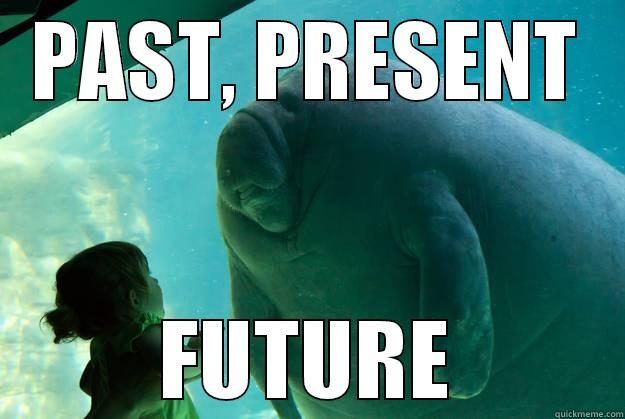 PAST, PRESENT FUTURE Overlord Manatee