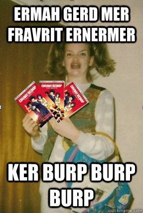 ERMAH GERD MER Fravrit ernermer KER BURP BURP BURP  