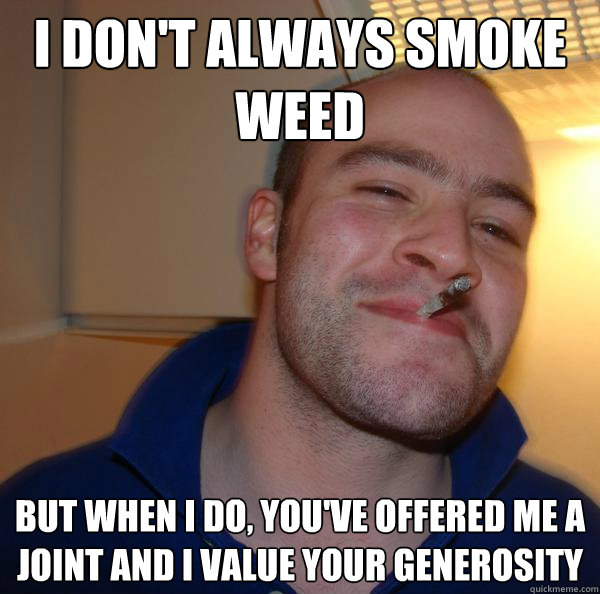 I don't always smoke weed but when i do, you've offered me a joint and i value your generosity - I don't always smoke weed but when i do, you've offered me a joint and i value your generosity  Misc