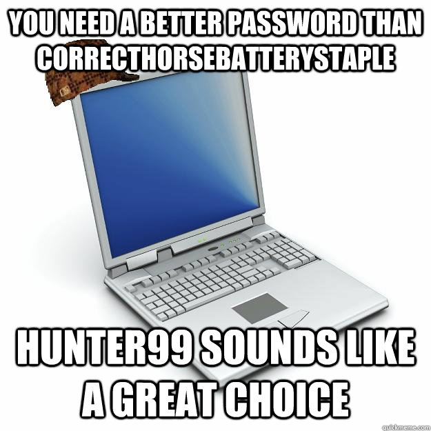 you need a better password than correcthorsebatterystaple hunter99 sounds like a great choice  Scumbag computer