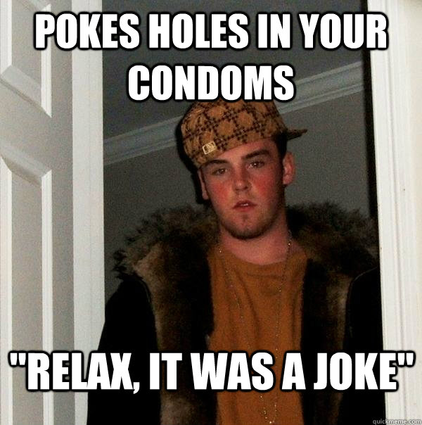 pokes holes in your condoms 