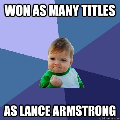 won as many titles as lance armstrong  Success Kid