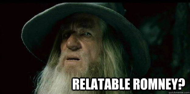                              Relatable Romney? -                              Relatable Romney?  I have no memory Gandalf