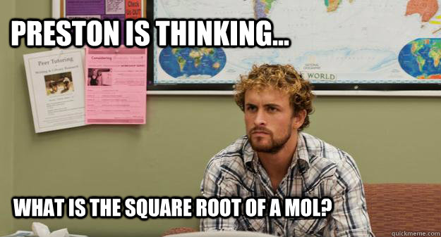 Preston is thinking... What is the square root of a mol?  