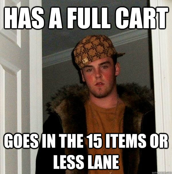 has a full cart goes in the 15 items or less lane  Scumbag Steve