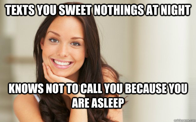 texts you sweet nothings at night knows not to call you because you are asleep  Good Girl Gina