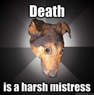 Death is a harsh mistress  Depression Dog