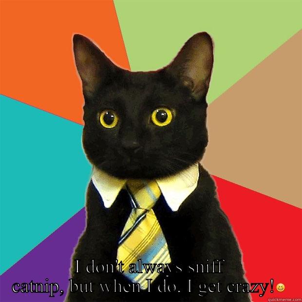  I DON'T ALWAYS SNIFF CATNIP, BUT WHEN I DO, I GET CRAZY! Business Cat