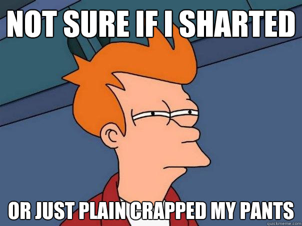 Not sure if I sharted Or just plain crapped my pants  Futurama Fry