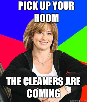 Pick up your room The cleaners are coming  Sheltering Suburban Mom