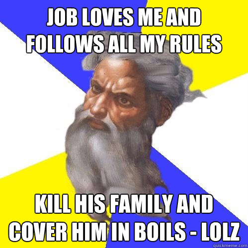 Job Loves Me and Follows all My Rules Kill his family and cover him in boils - lolz  Advice God