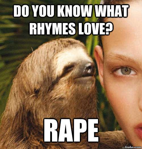 Do you know what rhymes love? rape - Do you know what rhymes love? rape  rape sloth
