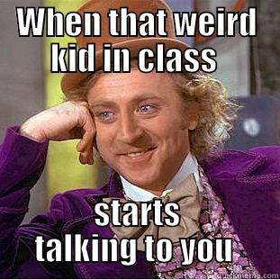 WHEN THAT WEIRD KID IN CLASS  STARTS TALKING TO YOU  Condescending Wonka