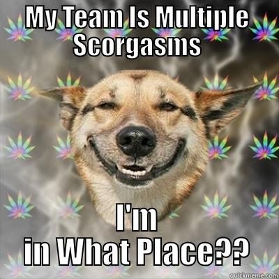 MY TEAM IS MULTIPLE SCORGASMS I'M IN WHAT PLACE?? Stoner Dog