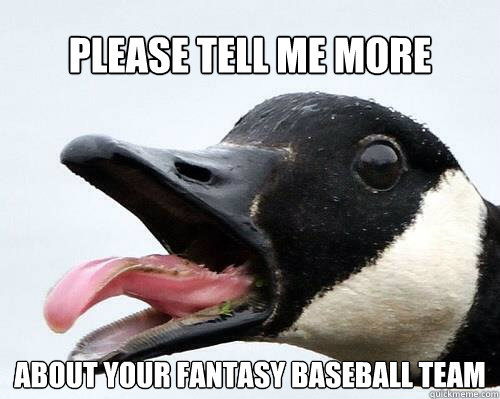 Please tell me more about your fantasy baseball team  