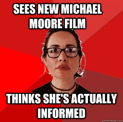 sees new michael moore film  thinks she's actually informed  Liberal Douche Garofalo