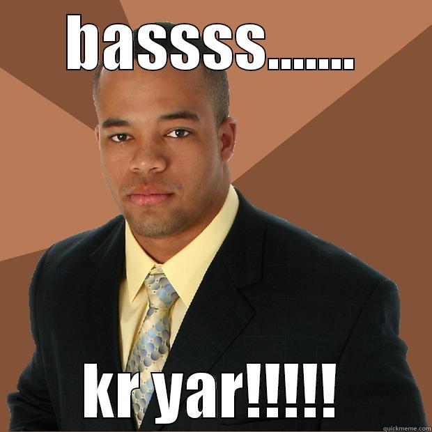 bass kr yar - BASSSS....... KR YAR!!!!! Successful Black Man