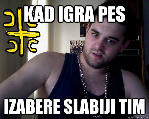 kad igra PES izabere slabiji tim  good serb guy