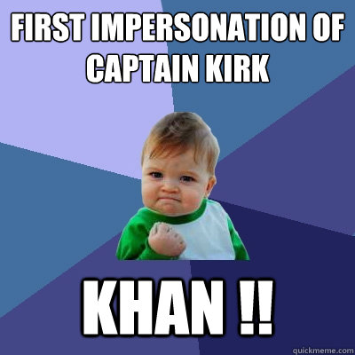 first impersonation of captain kirk KHAN !!   Success Kid