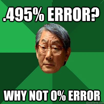 .495% error? Why not 0% error  High Expectations Asian Father