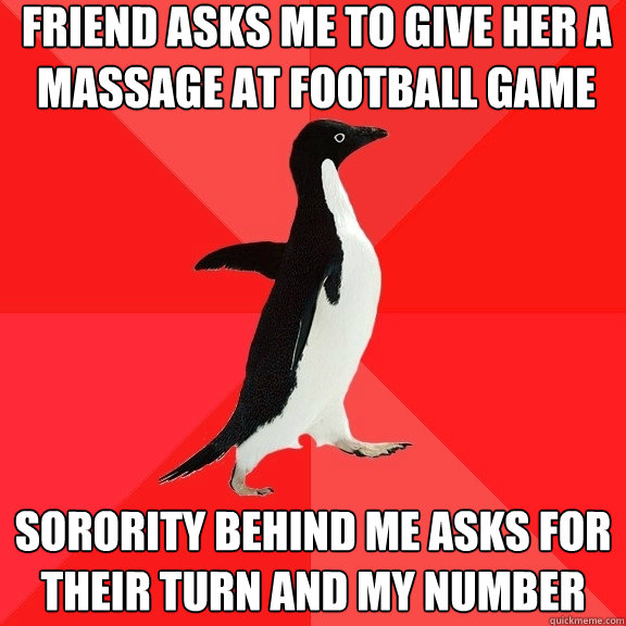 Friend asks me to give her a massage at football game Sorority behind me asks for their turn and my number  Socially Awesome Penguin