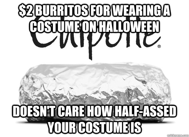 $2 burritos for wearing a costume on halloween doesn't care how half-assed your costume is  Good Guy Chipotle