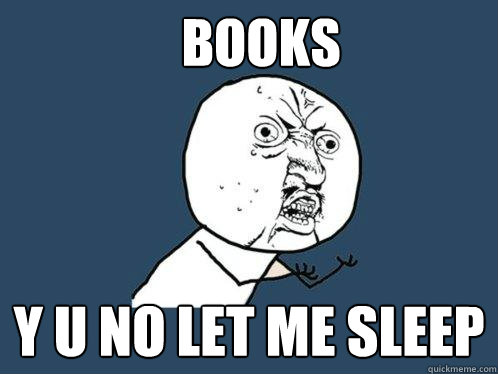 Books y u no let me sleep  Y U No