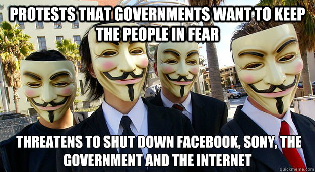 Protests that governments want to keep the people in fear  threatens to shut down Facebook, Sony, the government and the internet  